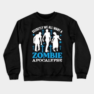 WE ALL WANT A ZOMBIE APOCALYPSE Preppers quote Crewneck Sweatshirt